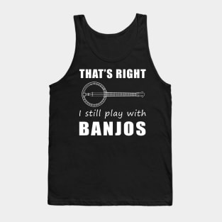 Banjo Players Unite! That's Right, I Still Play with Banjos Tee: Get Your Groove On! Tank Top